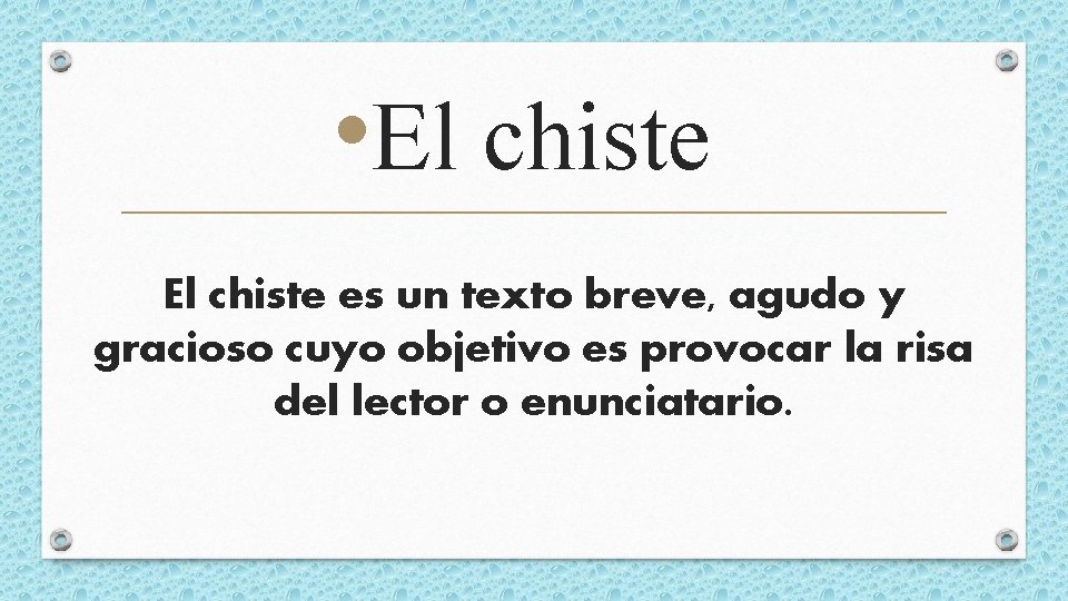  • El chiste es un texto breve, agudo y gracioso cuyo objetivo es