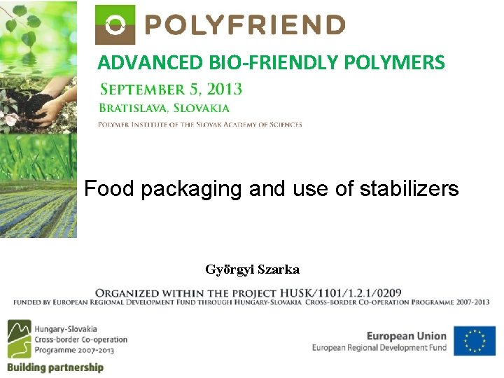 ADVANCED BIO-FRIENDLY POLYMERS Food packaging and use of stabilizers Györgyi Szarka 