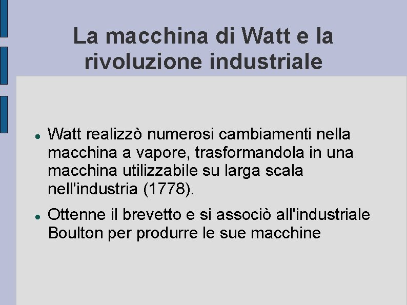 La macchina di Watt e la rivoluzione industriale Watt realizzò numerosi cambiamenti nella macchina