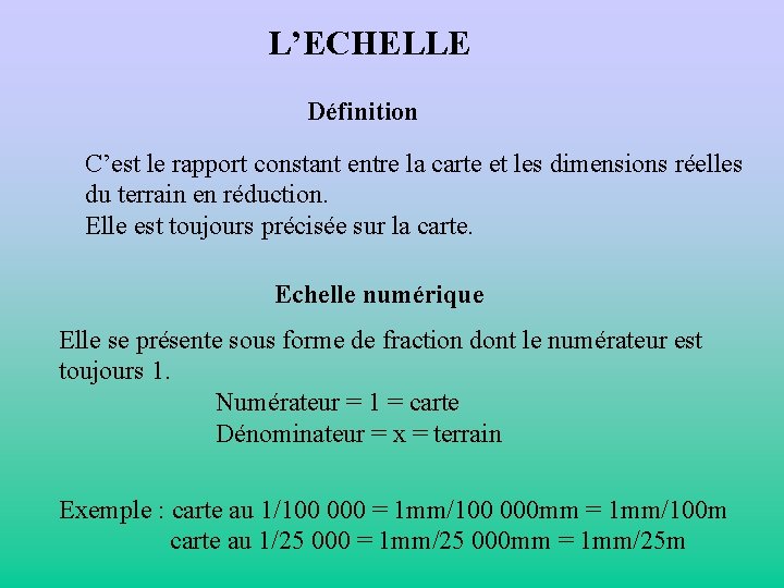 L’ECHELLE Définition C’est le rapport constant entre la carte et les dimensions réelles du