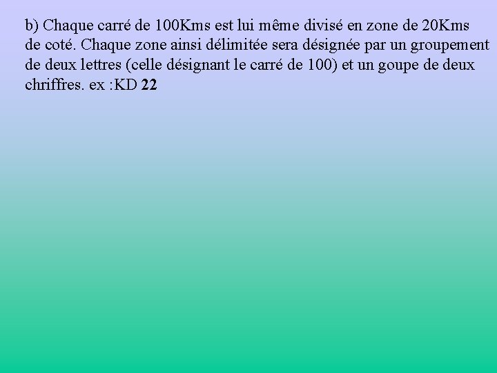 b) Chaque carré de 100 Kms est lui même divisé en zone de 20