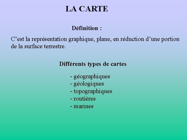 LA CARTE Définition : C’est la représentation graphique, plane, en réduction d’une portion de