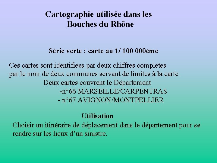 Cartographie utilisée dans les Bouches du Rhône Série verte : carte au 1/ 100