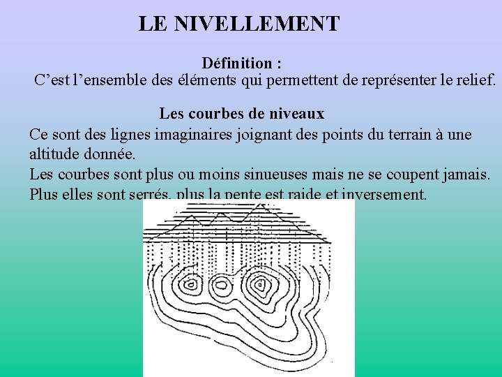 LE NIVELLEMENT Définition : C’est l’ensemble des éléments qui permettent de représenter le relief.