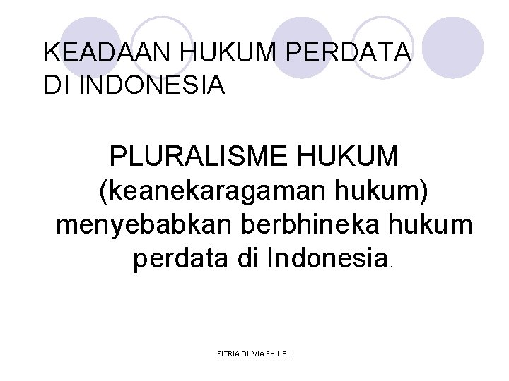 KEADAAN HUKUM PERDATA DI INDONESIA PLURALISME HUKUM (keanekaragaman hukum) menyebabkan berbhineka hukum perdata di