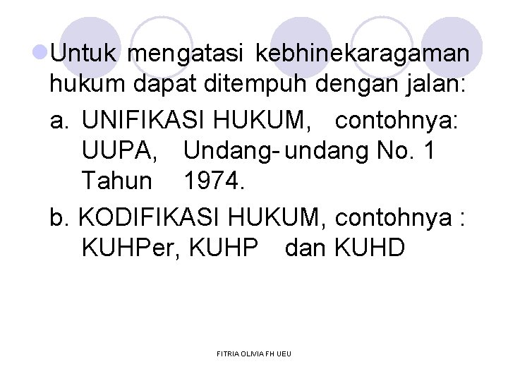 l. Untuk mengatasi kebhinekaragaman hukum dapat ditempuh dengan jalan: a. UNIFIKASI HUKUM, contohnya: UUPA,