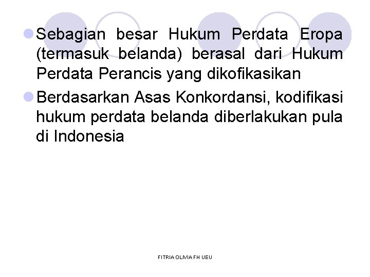 l Sebagian besar Hukum Perdata Eropa (termasuk belanda) berasal dari Hukum Perdata Perancis yang