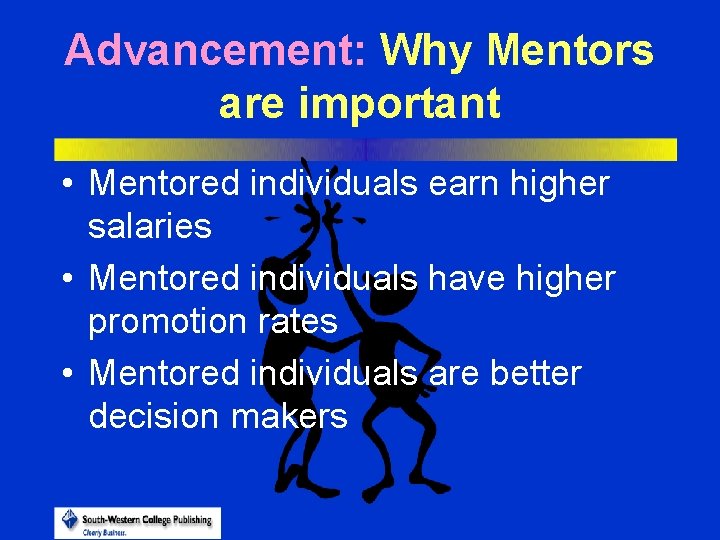 Advancement: Why Mentors are important • Mentored individuals earn higher salaries • Mentored individuals