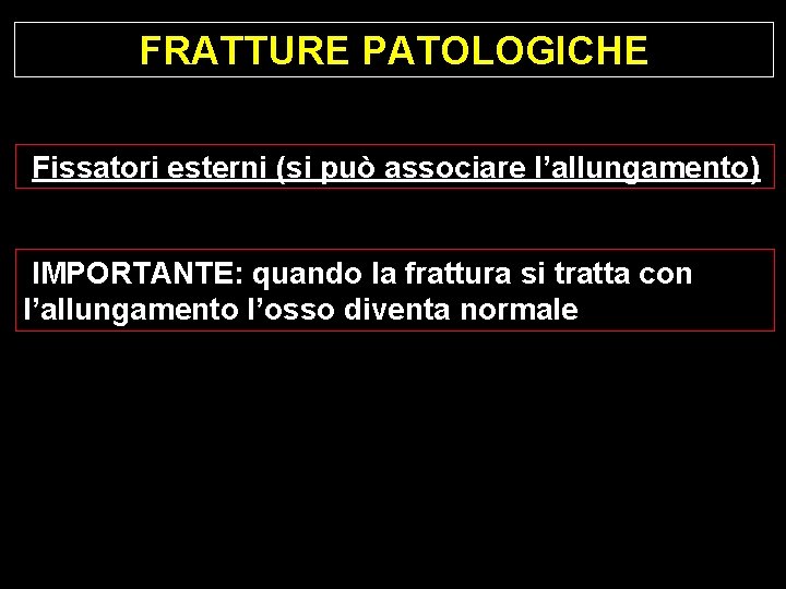 FRATTURE PATOLOGICHE Fissatori esterni (si può associare l’allungamento) IMPORTANTE: quando la frattura si tratta FRATTURE PATOLOGICHE Fissatori esterni (si può associare l’allungamento) IMPORTANTE: quando la frattura si tratta