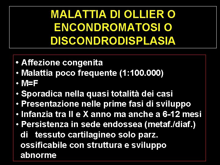 MALATTIA DI OLLIER O ENCONDROMATOSI O DISCONDRODISPLASIA • Affezione congenita • Malattia poco frequente MALATTIA DI OLLIER O ENCONDROMATOSI O DISCONDRODISPLASIA • Affezione congenita • Malattia poco frequente