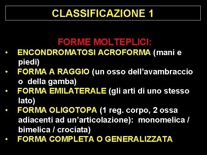 CLASSIFICAZIONE 1 FORME MOLTEPLICI: • • • ENCONDROMATOSI ACROFORMA (mani e piedi) FORMA A CLASSIFICAZIONE 1 FORME MOLTEPLICI: • • • ENCONDROMATOSI ACROFORMA (mani e piedi) FORMA A