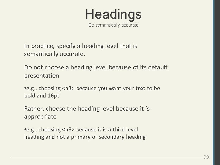 Headings Be semantically accurate In practice, specify a heading level that is semantically accurate.