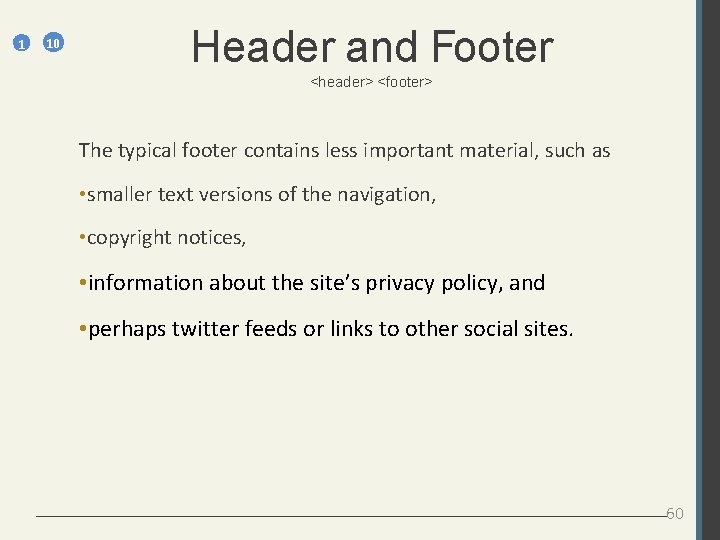 1 10 Header and Footer <header> <footer> The typical footer contains less important material,