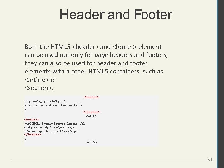 Header and Footer Both the HTML 5 <header> and <footer> element can be used