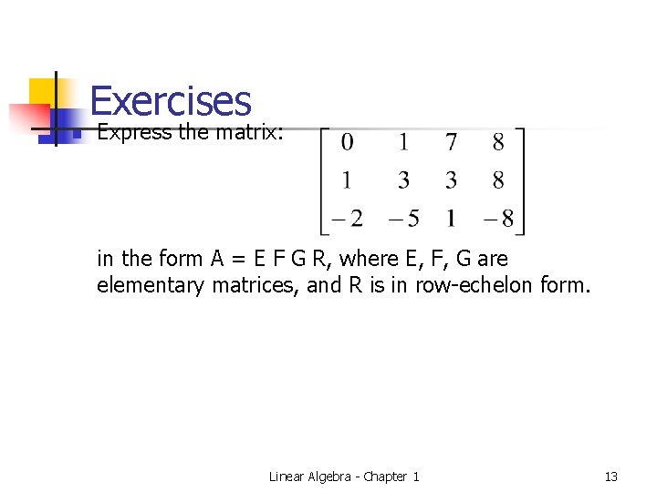 Exercises n Express the matrix: in the form A = E F G R,