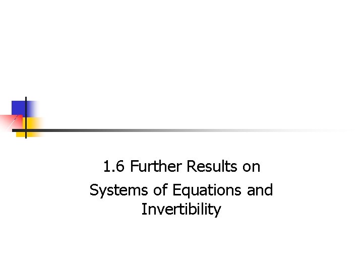 1. 6 Further Results on Systems of Equations and Invertibility 