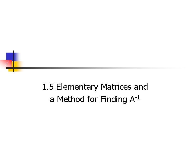 1. 5 Elementary Matrices and a Method for Finding A-1 