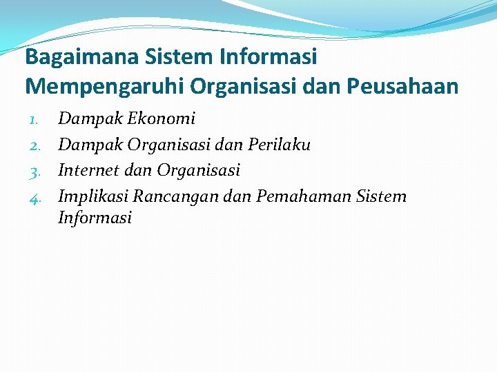 Bagaimana Sistem Informasi Mempengaruhi Organisasi dan Peusahaan 1. 2. 3. 4. Dampak Ekonomi Dampak