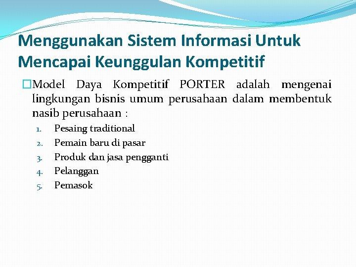 Menggunakan Sistem Informasi Untuk Mencapai Keunggulan Kompetitif �Model Daya Kompetitif PORTER adalah mengenai lingkungan