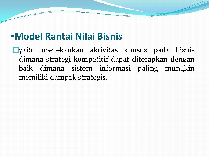  • Model Rantai Nilai Bisnis �yaitu menekankan aktivitas khusus pada bisnis dimana strategi