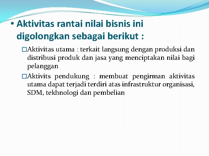  • Aktivitas rantai nilai bisnis ini digolongkan sebagai berikut : �Aktivitas utama :