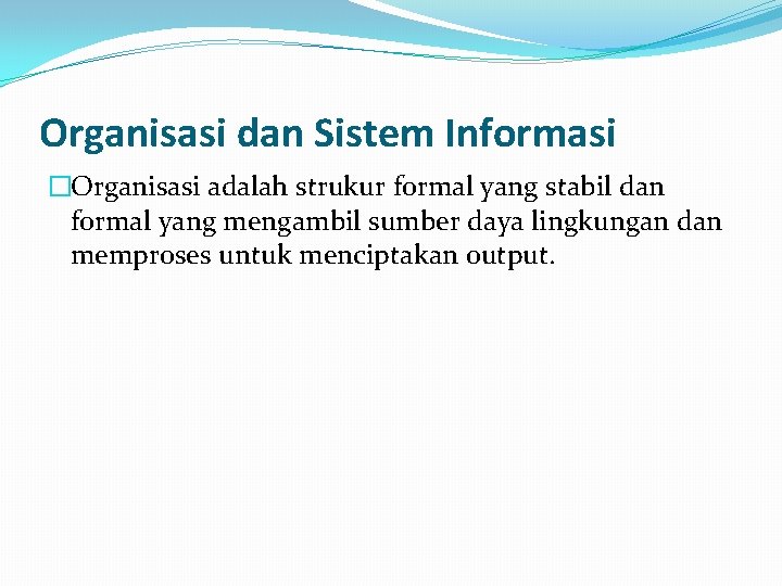 Organisasi dan Sistem Informasi �Organisasi adalah strukur formal yang stabil dan formal yang mengambil Organisasi dan Sistem Informasi �Organisasi adalah strukur formal yang stabil dan formal yang mengambil