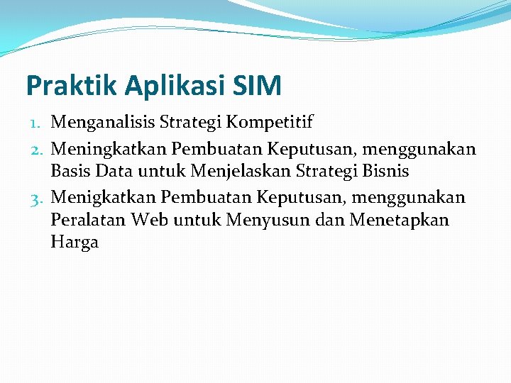 Praktik Aplikasi SIM 1. Menganalisis Strategi Kompetitif 2. Meningkatkan Pembuatan Keputusan, menggunakan Basis Data Praktik Aplikasi SIM 1. Menganalisis Strategi Kompetitif 2. Meningkatkan Pembuatan Keputusan, menggunakan Basis Data
