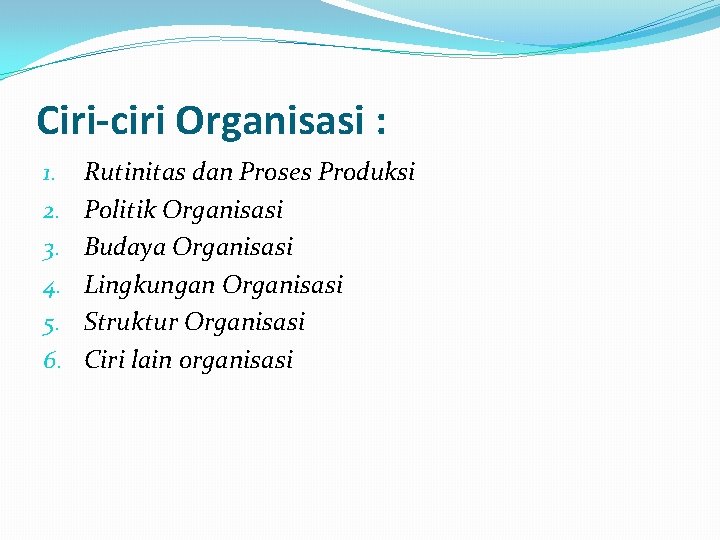 Ciri-ciri Organisasi : 1. 2. 3. 4. 5. 6. Rutinitas dan Proses Produksi Politik Ciri-ciri Organisasi : 1. 2. 3. 4. 5. 6. Rutinitas dan Proses Produksi Politik