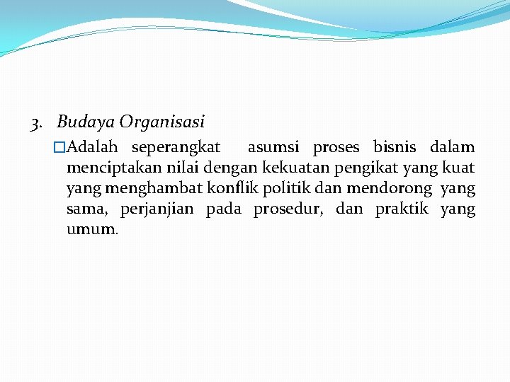 3. Budaya Organisasi �Adalah seperangkat asumsi proses bisnis dalam menciptakan nilai dengan kekuatan pengikat 3. Budaya Organisasi �Adalah seperangkat asumsi proses bisnis dalam menciptakan nilai dengan kekuatan pengikat