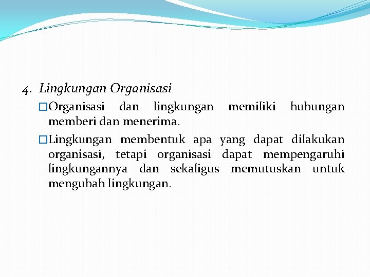 4. Lingkungan Organisasi �Organisasi dan lingkungan memiliki hubungan memberi dan menerima. �Lingkungan membentuk apa 4. Lingkungan Organisasi �Organisasi dan lingkungan memiliki hubungan memberi dan menerima. �Lingkungan membentuk apa