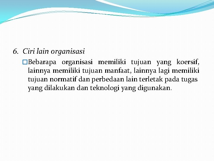 6. Ciri lain organisasi �Bebarapa organisasi memiliki tujuan yang koersif, lainnya memiliki tujuan manfaat,