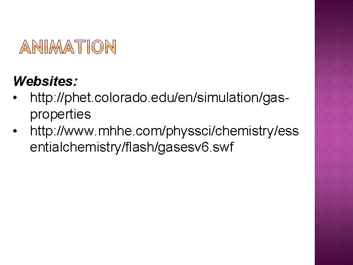 Websites: • http: //phet. colorado. edu/en/simulation/gasproperties • http: //www. mhhe. com/physsci/chemistry/ess entialchemistry/flash/gasesv 6. swf