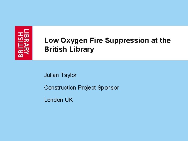 Low Oxygen Fire Suppression at the British Library Julian Taylor Construction Project Sponsor London
