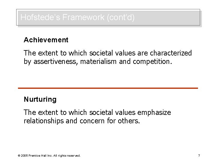 Hofstede’s Framework (cont’d) Achievement The extent to which societal values are characterized by assertiveness,