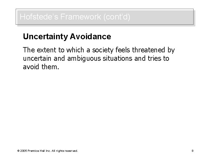 Hofstede’s Framework (cont’d) Uncertainty Avoidance The extent to which a society feels threatened by