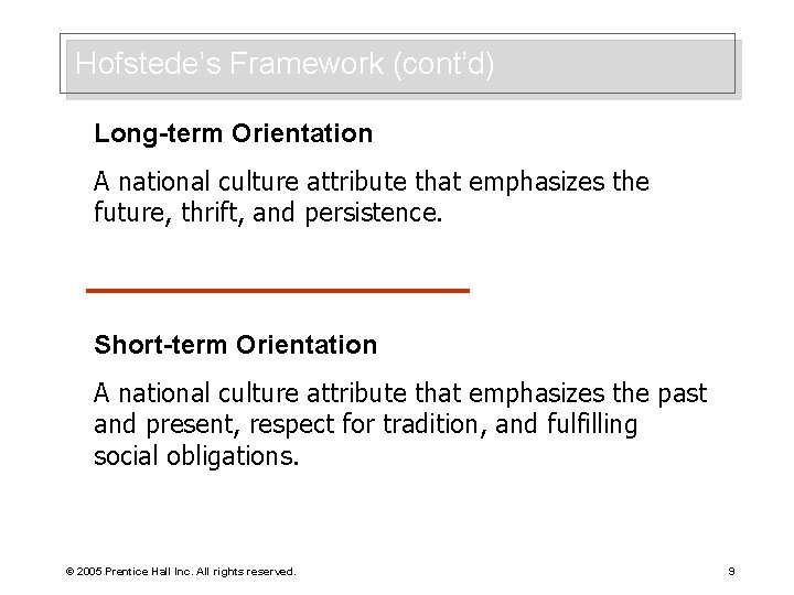 Hofstede’s Framework (cont’d) Long-term Orientation A national culture attribute that emphasizes the future, thrift,