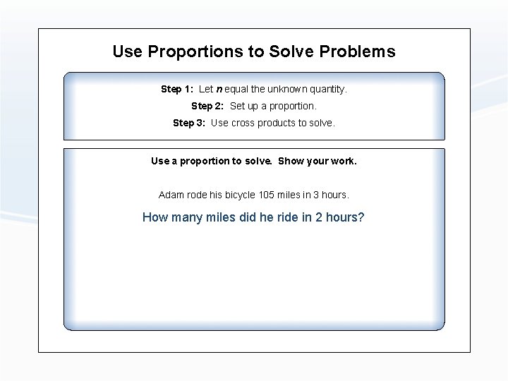 Use Proportions to Solve Problems Step 1: Let n equal the unknown quantity. Step