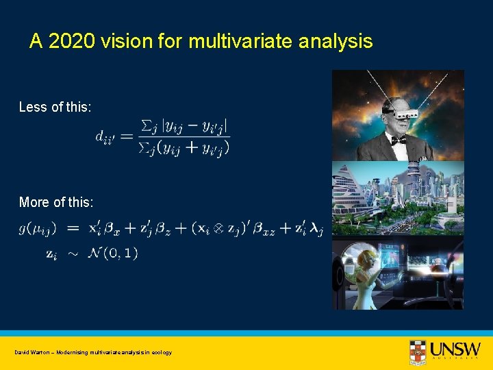 A 2020 vision for multivariate analysis Less of this: More of this: David Warton