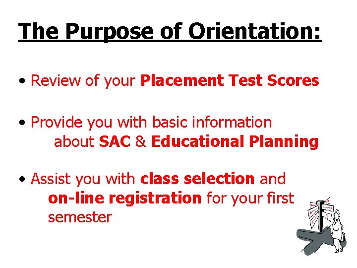 The Purpose of Orientation: • Review of your Placement Test Scores • Provide you