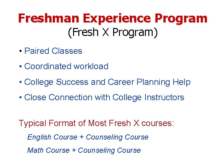 Freshman Experience Program (Fresh X Program) • Paired Classes • Coordinated workload • College