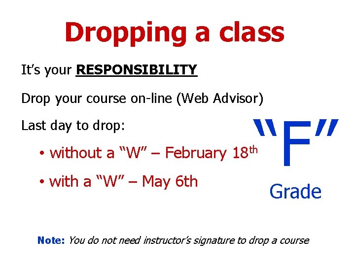 Dropping a class It’s your RESPONSIBILITY Drop your course on-line (Web Advisor) Last day