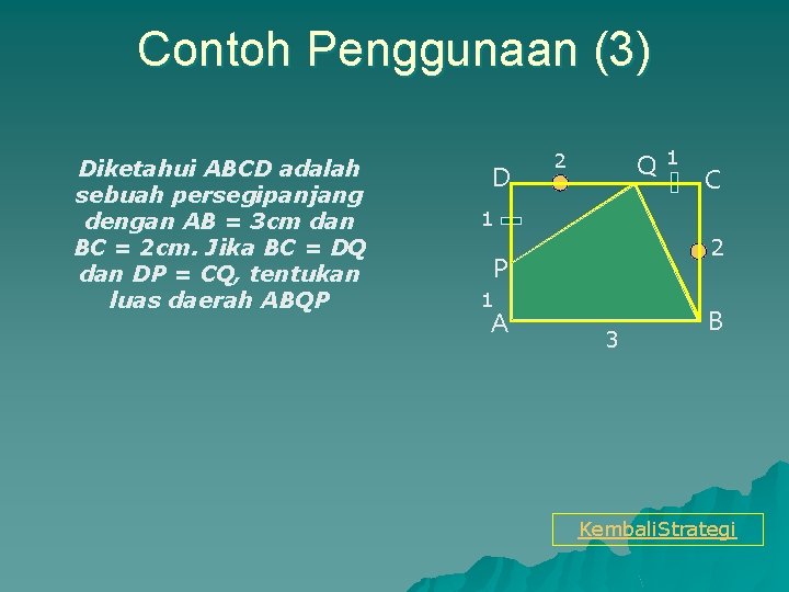 Contoh Penggunaan (3) Diketahui ABCD adalah sebuah persegipanjang dengan AB = 3 cm dan
