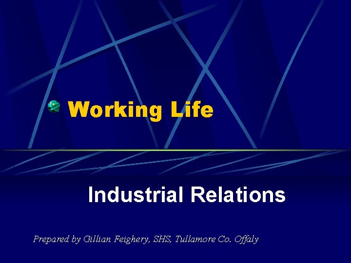 Working Life Industrial Relations Prepared by Gillian Feighery, SHS, Tullamore Co. Offaly 