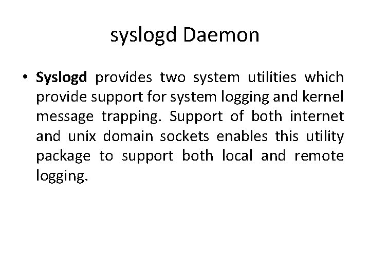 syslogd Daemon • Syslogd provides two system utilities which provide support for system logging