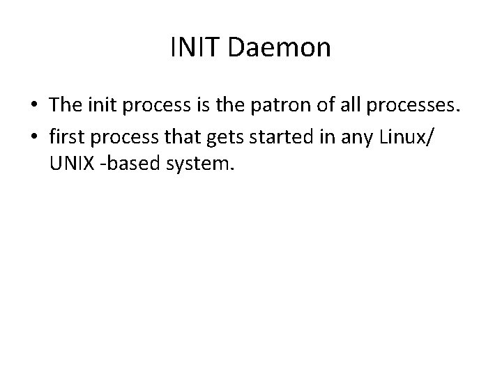 INIT Daemon • The init process is the patron of all processes. • first