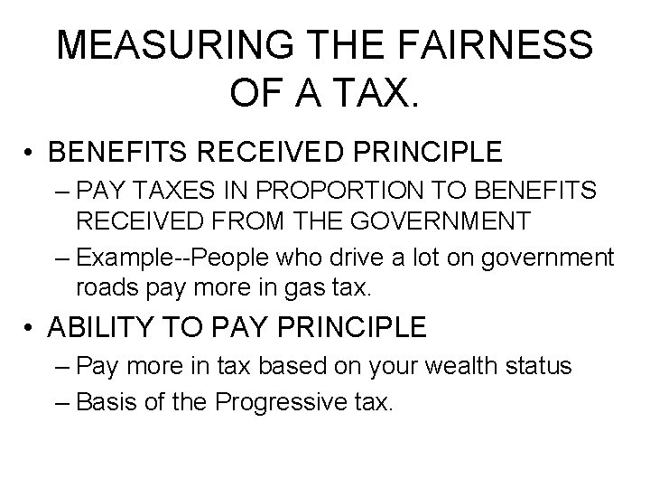 MEASURING THE FAIRNESS OF A TAX. • BENEFITS RECEIVED PRINCIPLE – PAY TAXES IN