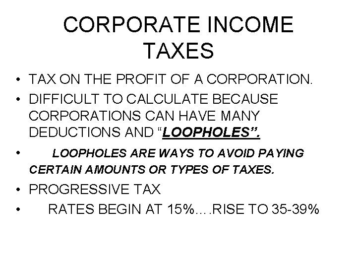CORPORATE INCOME TAXES • TAX ON THE PROFIT OF A CORPORATION. • DIFFICULT TO
