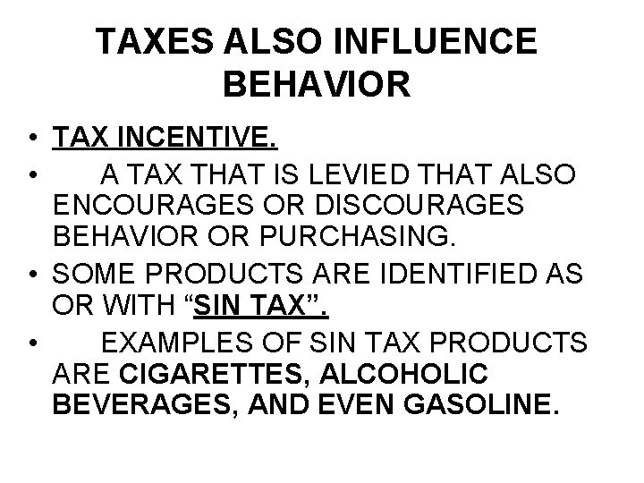 TAXES ALSO INFLUENCE BEHAVIOR • TAX INCENTIVE. • A TAX THAT IS LEVIED THAT