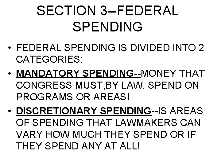 SECTION 3 --FEDERAL SPENDING • FEDERAL SPENDING IS DIVIDED INTO 2 CATEGORIES: • MANDATORY