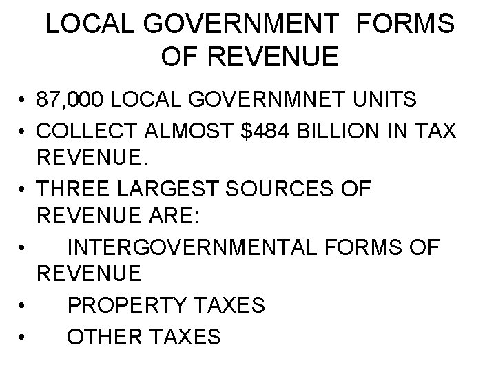 LOCAL GOVERNMENT FORMS OF REVENUE • 87, 000 LOCAL GOVERNMNET UNITS • COLLECT ALMOST